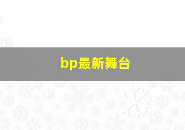 bp最新舞台