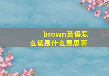 brown英语怎么读是什么意思啊