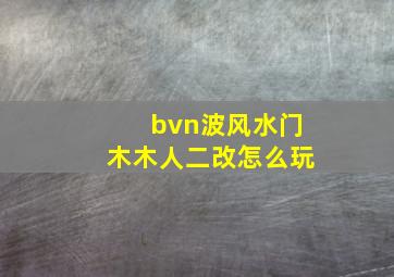 bvn波风水门木木人二改怎么玩