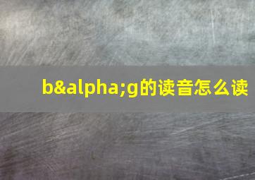 bαg的读音怎么读