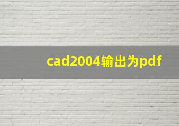 cad2004输出为pdf