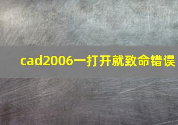 cad2006一打开就致命错误