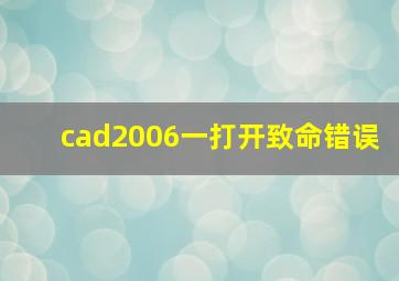 cad2006一打开致命错误