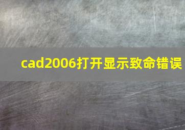 cad2006打开显示致命错误