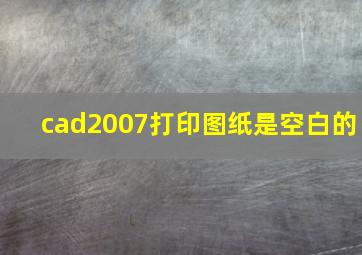 cad2007打印图纸是空白的