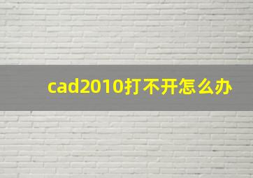 cad2010打不开怎么办