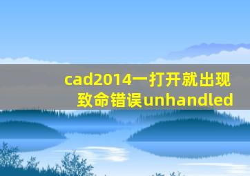 cad2014一打开就出现致命错误unhandled