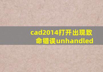 cad2014打开出现致命错误unhandled