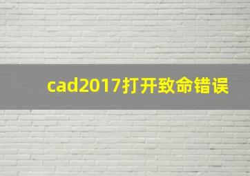 cad2017打开致命错误