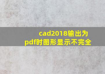 cad2018输出为pdf时图形显示不完全