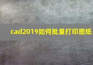 cad2019如何批量打印图纸