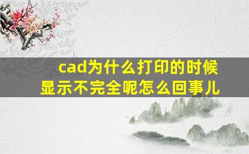 cad为什么打印的时候显示不完全呢怎么回事儿