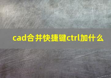 cad合并快捷键ctrl加什么