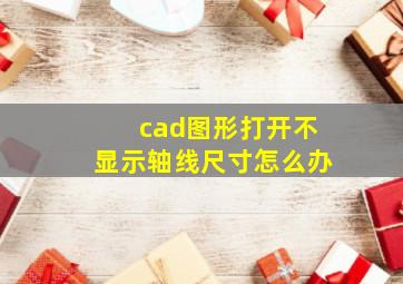 cad图形打开不显示轴线尺寸怎么办