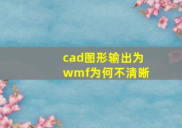 cad图形输出为wmf为何不清晰