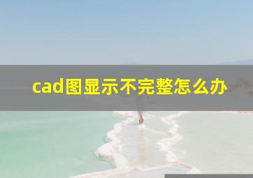 cad图显示不完整怎么办