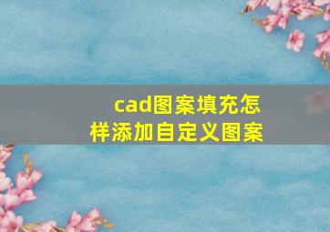 cad图案填充怎样添加自定义图案