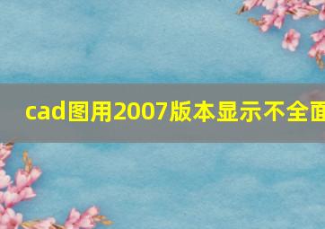 cad图用2007版本显示不全面