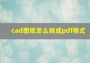 cad图纸怎么转成pdf格式