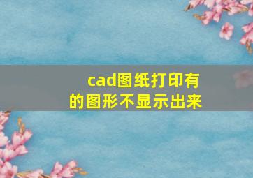 cad图纸打印有的图形不显示出来