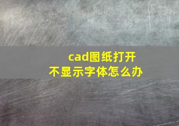 cad图纸打开不显示字体怎么办