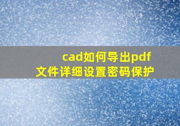 cad如何导出pdf文件详细设置密码保护