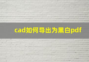 cad如何导出为黑白pdf