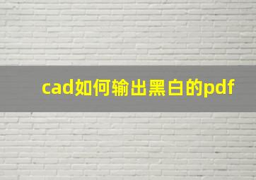 cad如何输出黑白的pdf