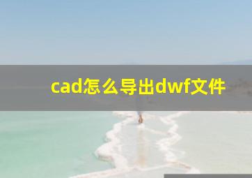 cad怎么导出dwf文件