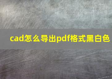 cad怎么导出pdf格式黑白色