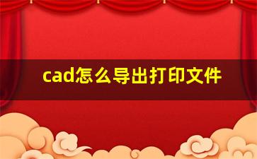 cad怎么导出打印文件