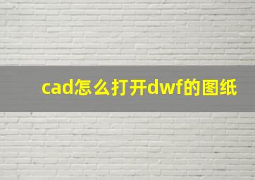 cad怎么打开dwf的图纸