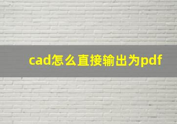 cad怎么直接输出为pdf