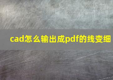 cad怎么输出成pdf的线变细