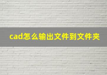 cad怎么输出文件到文件夹