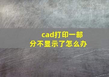 cad打印一部分不显示了怎么办