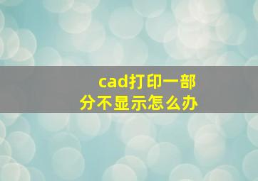 cad打印一部分不显示怎么办