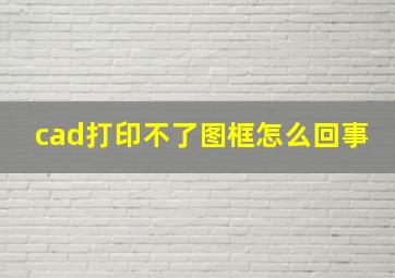 cad打印不了图框怎么回事