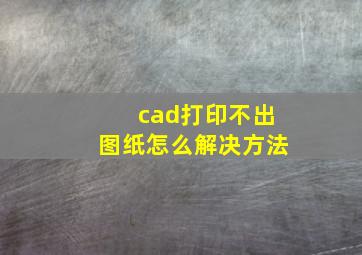 cad打印不出图纸怎么解决方法