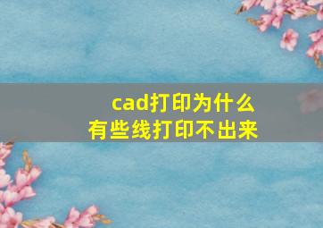 cad打印为什么有些线打印不出来