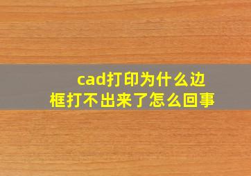 cad打印为什么边框打不出来了怎么回事