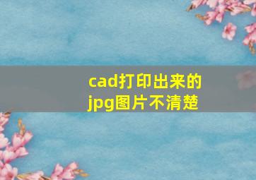 cad打印出来的jpg图片不清楚