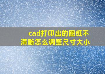 cad打印出的图纸不清晰怎么调整尺寸大小