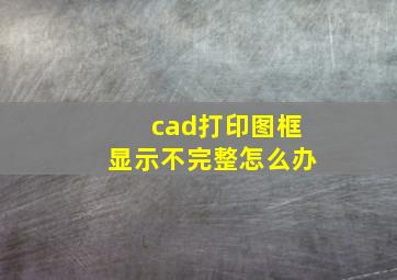 cad打印图框显示不完整怎么办