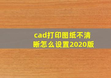 cad打印图纸不清晰怎么设置2020版