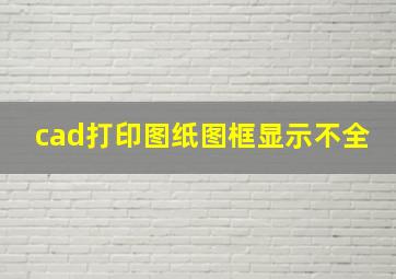 cad打印图纸图框显示不全