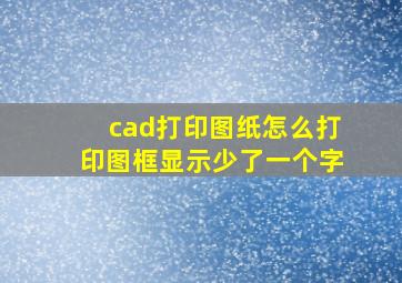 cad打印图纸怎么打印图框显示少了一个字