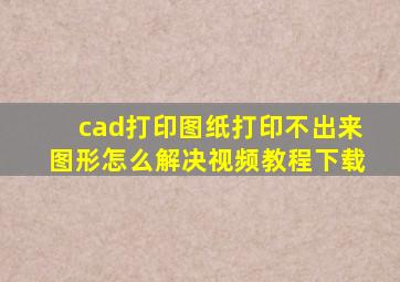 cad打印图纸打印不出来图形怎么解决视频教程下载