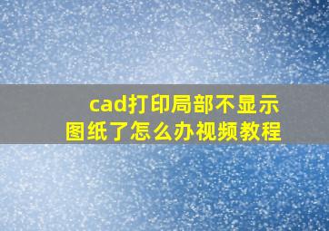 cad打印局部不显示图纸了怎么办视频教程