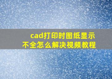 cad打印时图纸显示不全怎么解决视频教程